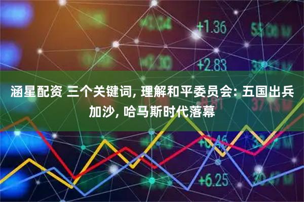 涵星配资 三个关键词, 理解和平委员会: 五国出兵加沙, 哈马斯时代落幕