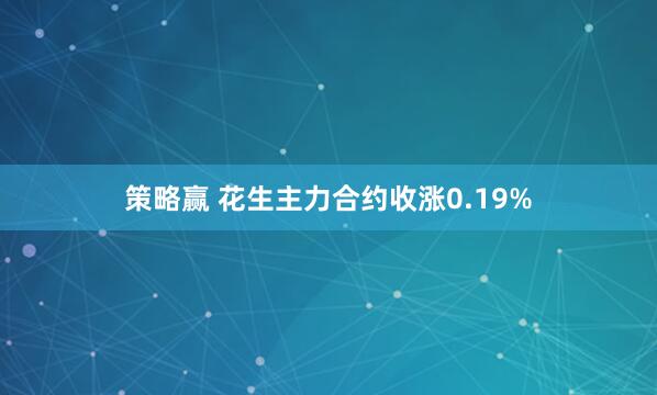 策略赢 花生主力合约收涨0.19%