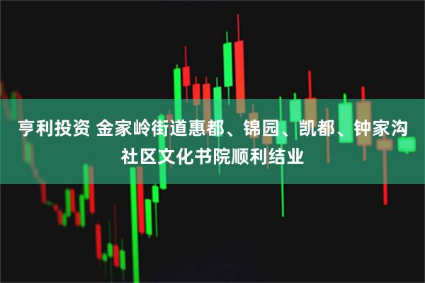 亨利投资 金家岭街道惠都、锦园、凯都、钟家沟社区文化书院顺利结业